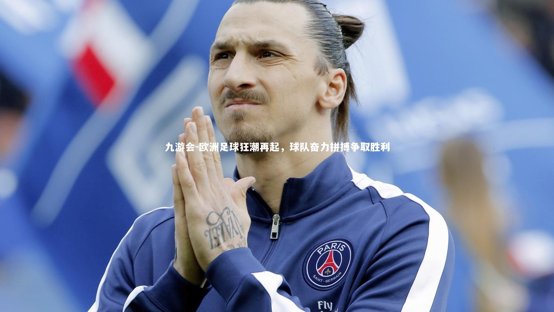 九游会-欧洲足球狂潮再起，球队奋力拼搏争取胜利